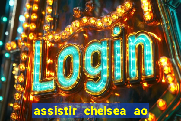 assistir chelsea ao vivo futemax